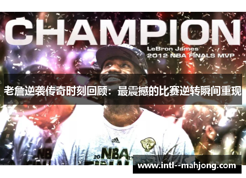 老詹逆袭传奇时刻回顾:最震撼的比赛逆转瞬间重现 老詹逆袭传奇时刻回顾:最震撼的比赛逆转瞬间重现