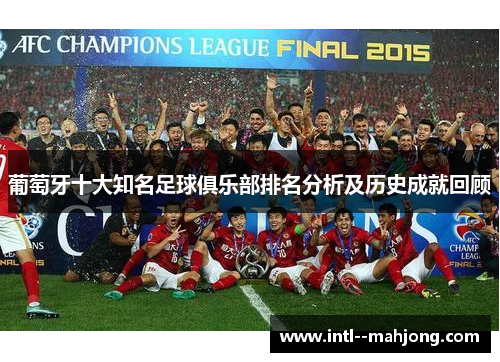 葡萄牙十大知名足球俱乐部排名分析及历史成就回顾 葡萄牙十大知名足球俱乐部排名分析及历史成就回顾