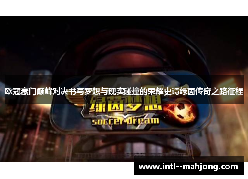 欧冠豪门巅峰对决书写梦想与现实碰撞的荣耀史诗绿茵传奇之路征程