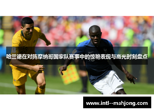 哈兰德在对阵摩纳哥国家队赛事中的惊艳表现与高光时刻盘点